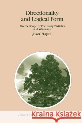 Directionality and Logical Form: On the Scope of Focusing Particles and Wh-In-Situ Bayer, Josef 9789048146239