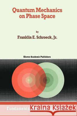 Quantum Mechanics on Phase Space Franklin E. Schroec 9789048146390 Not Avail