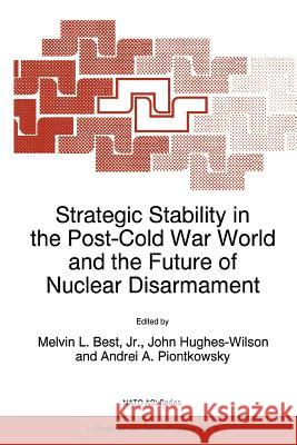 Strategic Stability in the Post-Cold War World and the Future of Nuclear Disarmament Melvin L., JR. Best John Hughes-Wilson Andrei A. Piontkowsky 9789048146420 Not Avail