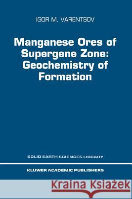 Manganese Ores of Supergene Zone: Geochemistry of Formation I. M. Varentsov 9789048146628 Not Avail