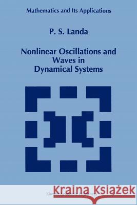 Nonlinear Oscillations and Waves in Dynamical Systems P. S. Landa 9789048146703 Not Avail