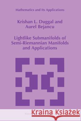 Lightlike Submanifolds of Semi-Riemannian Manifolds and Applications Krishan L. Duggal Aurel Bejancu 9789048146789 Not Avail