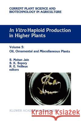 In Vitro Haploid Production in Higher Plants: Volume 5 -- Oil, Ornamental and Miscellaneous Plants S. Mohan Jain S. K. Sopory R. E. Veilleux 9789048146833 Not Avail