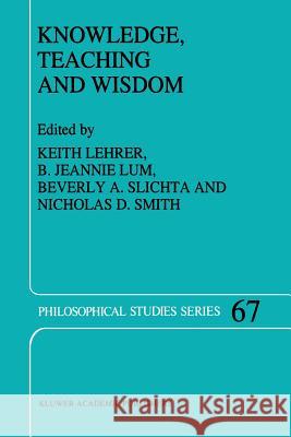 Knowledge, Teaching and Wisdom Keith Lehrer, B.J. Lum, Beverly A. Slichta, N.D. Smith 9789048146840 Springer