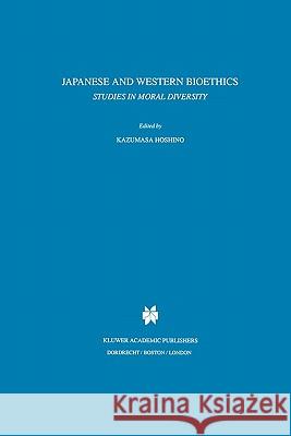 Japanese and Western Bioethics: Studies in Moral Diversity K. Hoshino 9789048147199 Springer