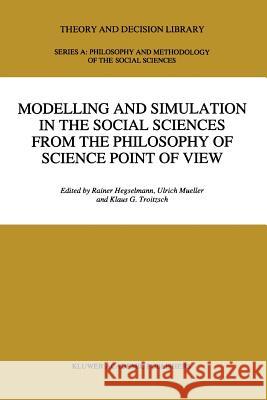 Modelling and Simulation in the Social Sciences from the Philosophy of Science Point of View R. Hegselmann Ulrich Mueller Klaus G. Troitzsch 9789048147229 Not Avail