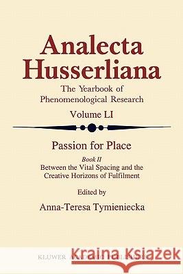 Passion for Place Book II: Between the Vital Spacing and the Creative Horizons of Fulfilment Tymieniecka, Anna-Teresa 9789048147281 Not Avail