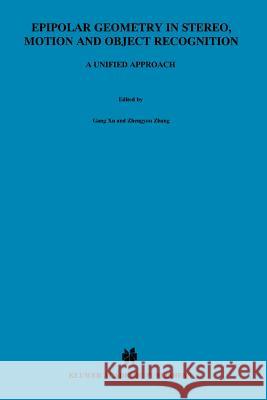 Epipolar Geometry in Stereo, Motion and Object Recognition: A Unified Approach Gang Xu, Zhengyou Zhang 9789048147434 Springer