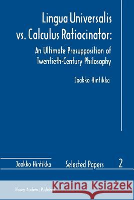 Lingua Universalis vs. Calculus Ratiocinator:: An Ultimate Presupposition of Twentieth-Century Philosophy Hintikka, Jaakko 9789048147540