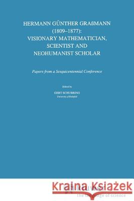 Hermann Günther Graßmann (1809-1877): Visionary Mathematician, Scientist and Neohumanist Scholar Schubring, Gert 9789048147588