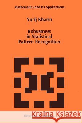 Robustness in Statistical Pattern Recognition Y. Kharin 9789048147601 Springer