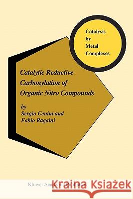 Catalytic Reductive Carbonylation of Organic Nitro Compounds S. Cenini, F. Ragaini 9789048147663 Springer