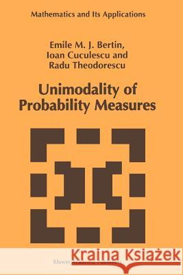 Unimodality of Probability Measures Emile M. J. Bertin I. Cuculescu Radu Theodorescu 9789048147694 Not Avail
