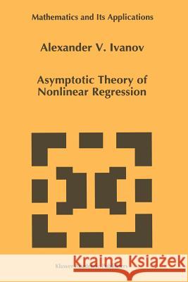 Asymptotic Theory of Nonlinear Regression A. A. Ivanov 9789048147755 Not Avail