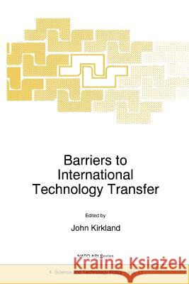 Barriers to International Technology Transfer J. Kirkland 9789048147816 Not Avail