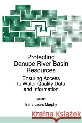 Protecting Danube River Basin Resources: Ensuring Access to Water Quality Data and Information Murphy, I. L. 9789048147854 Not Avail