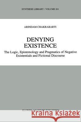 Denying Existence: The Logic, Epistemology and Pragmatics of Negative Existentials and Fictional Discourse Chakrabarti, A. 9789048147885 Not Avail