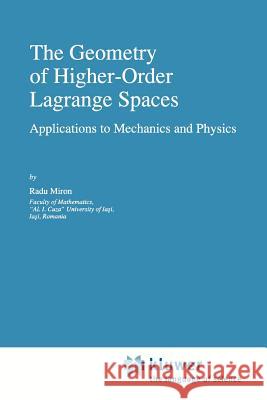 The Geometry of Higher-Order Lagrange Spaces: Applications to Mechanics and Physics Miron, R. 9789048147892 Not Avail