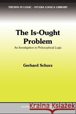 The Is-Ought Problem: An Investigation in Philosophical Logic Schurz, G. 9789048147953
