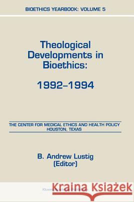 Bioethics Yearbook: Theological Developments in Bioethics: 1992-1994 Lustig, B. a. 9789048148028 Springer