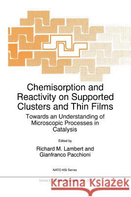 Chemisorption and Reactivity on Supported Clusters and Thin Films:: Towards an Understanding of Microscopic Processes in Catalysis Lambert, R. M. 9789048148073 Springer