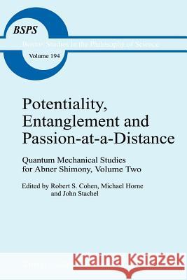 Potentiality, Entanglement and Passion-At-A-Distance: Quantum Mechanical Studies for Abner Shimony, Volume Two Cohen, Robert S. 9789048148097 Not Avail