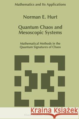 Quantum Chaos and Mesoscopic Systems: Mathematical Methods in the Quantum Signatures of Chaos Hurt, N. E. 9789048148110 Not Avail