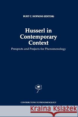 Husserl in Contemporary Context: Prospects and Projects for Phenomenology Hopkins, B. C. 9789048148165 Springer