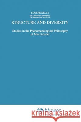 Structure and Diversity: Studies in the Phenomenological Philosophy of Max Scheler Kelly, E. 9789048148271 Not Avail