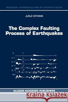 The Complex Faulting Process of Earthquakes J. Koyama 9789048148295 Not Avail