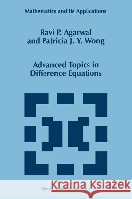 Advanced Topics in Difference Equations R. P. Agarwal Patricia J. y. Wong 9789048148394 Springer