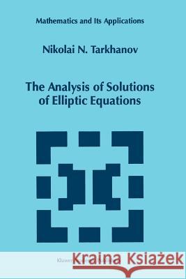 The Analysis of Solutions of Elliptic Equations Nikolai Tarkhanov 9789048148455