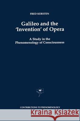 Galileo and the 'Invention' of Opera: A Study in the Phenomenology of Consciousness Kersten, F. 9789048148479