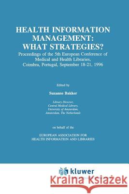 Health Information Management: What Strategies?: Proceedings of the 5th European Conference of Medical and Health Libraries, Coimbra, Portugal, Septem Bakker, Suzanne 9789048148486 Springer
