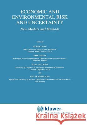 Economic and Environmental Risk and Uncertainty: New Models and Methods Nau, Robert 9789048148493 Springer