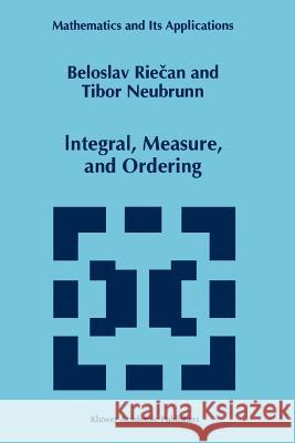 Integral, Measure, and Ordering Beloslav Riecan Tibor Neubrunn 9789048148554 Springer