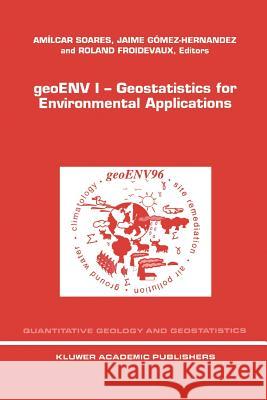 Geoenv I -- Geostatistics for Environmental Applications: Proceedings of the Geostatistics for Environmental Applications Workshop, Lisbon, Portugal, Soares, A. O. 9789048148615 Not Avail