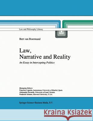 Law, Narrative and Reality: An Essay in Intercepting Politics G.C. van Roermund 9789048148714 Springer