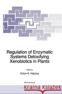 Regulation of Enzymatic Systems Detoxifying Xenobiotics in Plants Kriton K. Hatzios 9789048148790 Springer