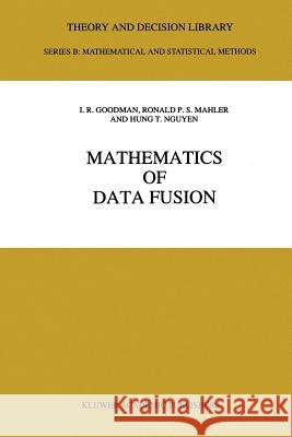 Mathematics of Data Fusion I. R. Goodman R. P. Mahler Hung T. Nguyen 9789048148875 Not Avail