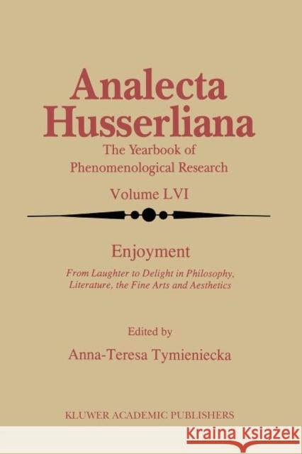 Enjoyment: From Laughter to Delight in Philosophy, Literature, the Fine Arts, and Aesthetics Tymieniecka, Anna-Teresa 9789048148899
