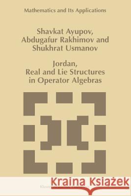 Jordan, Real and Lie Structures in Operator Algebras Sh Ayupov Abdugafur Rakhimov Shukhrat Usmanov 9789048148912 Springer
