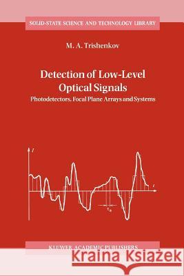 Detection of Low-Level Optical Signals: Photodetectors, Focal Plane Arrays and Systems Trishenkov, M. a. 9789048148929 Springer