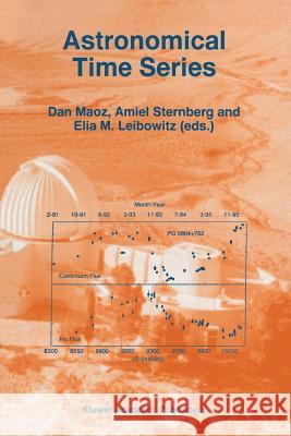 Astronomical Time Series: Proceedings of the Florence and George Wise Observatory 25th Anniversary Symposium Held in Tel-Aviv, Israel, 30 Decemb Dan Maoz Amiel Sternberg Elia M. Leibowitz 9789048148950 Springer
