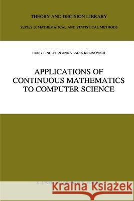 Applications of Continuous Mathematics to Computer Science Hung T. Nguyen                           V. Kreinovich 9789048149018 Not Avail