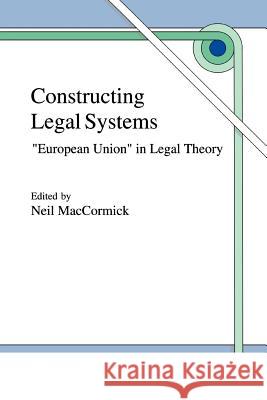 Constructing Legal Systems: European Union in Legal Theory Maccormick, N. 9789048149032 Not Avail