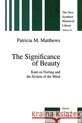 The Significance of Beauty: Kant on Feeling and the System of the Mind Matthews, P. M. 9789048149216 Not Avail