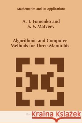 Algorithmic and Computer Methods for Three-Manifolds A.T. Fomenko, S.V. Matveev 9789048149254 Springer
