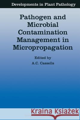 Pathogen and Microbial Contamination Management in Micropropagation Alan C. Cassells 9789048149322