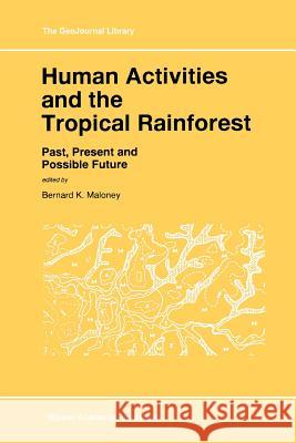 Human Activities and the Tropical Rainforest: Past, Present and Possible Future Maloney, Bernard K. 9789048149520 Springer